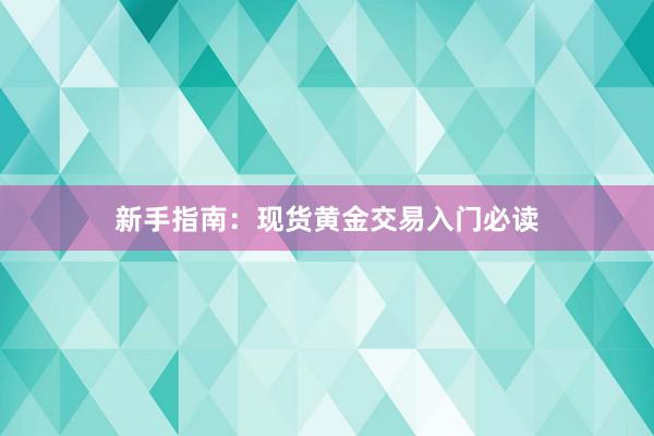 新手指南：现货黄金交易入门必读