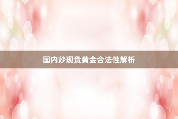 国内炒现货黄金合法性解析