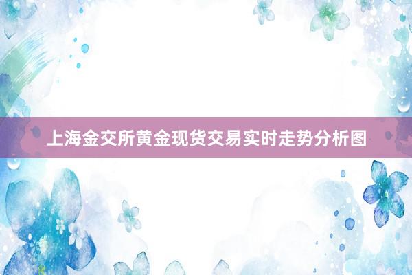 上海金交所黄金现货交易实时走势分析图