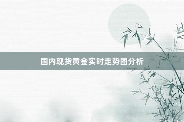 国内现货黄金实时走势图分析